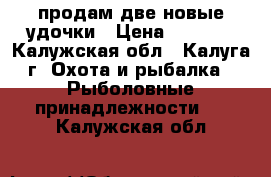 продам две новые удочки › Цена ­ 2 000 - Калужская обл., Калуга г. Охота и рыбалка » Рыболовные принадлежности   . Калужская обл.